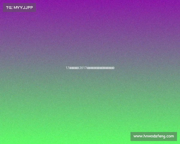 17年世界赛队伍(2017全球顶级赛事荣耀时刻激情回顾精彩纷呈)